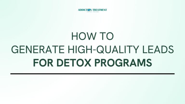 How to Generate High-Quality Leads for Detox Programs