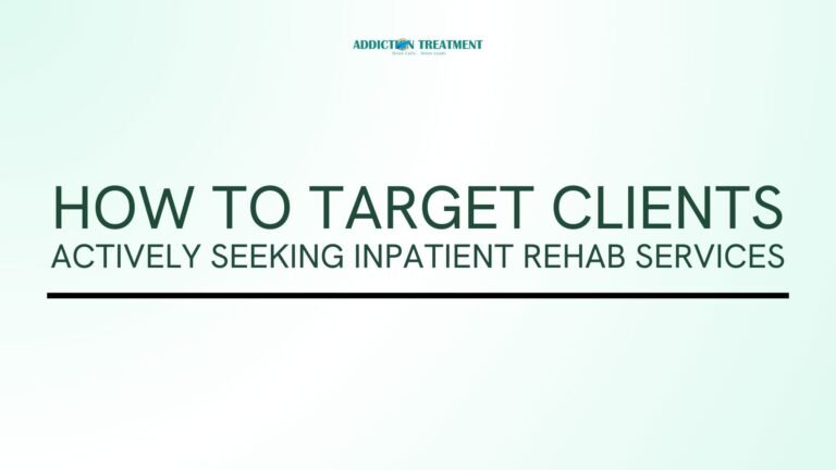 How to Target Clients Actively Seeking Inpatient Rehab Services