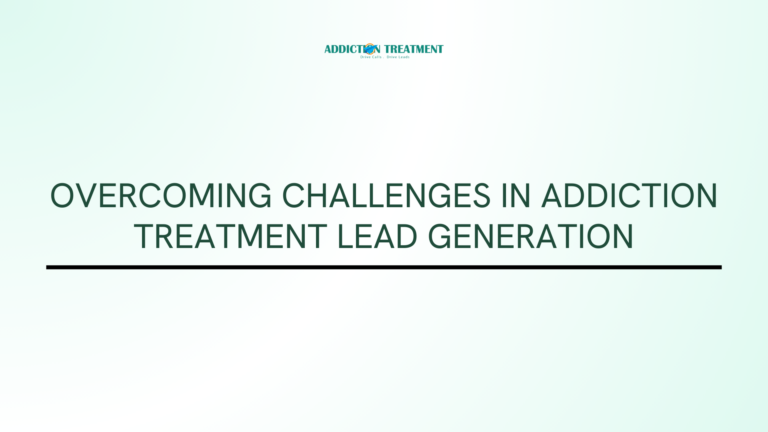 Overcoming Challenges in Addiction Treatment Lead Generation