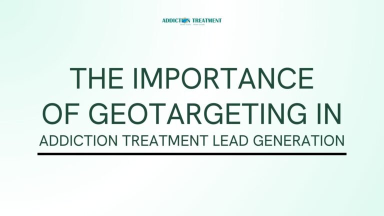 The Importance of Geotargeting in Addiction Treatment Lead Generation
