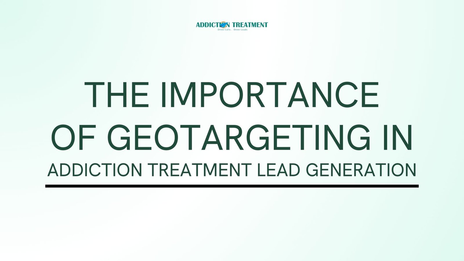 The Importance of Geotargeting in Addiction Treatment Lead Generation
