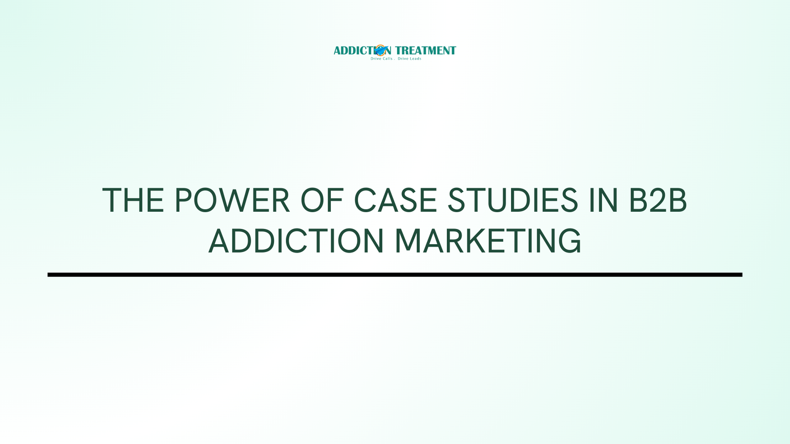 The Power of Case Studies in B2B Addiction Marketing